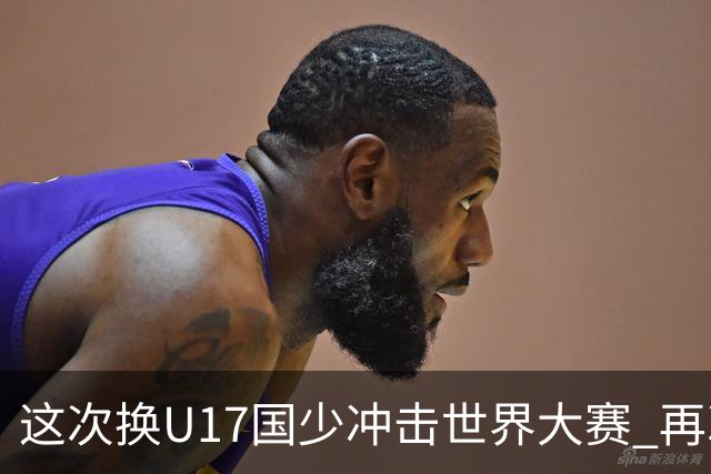这次换U17国少冲击世界大赛 再次遇到沙特队